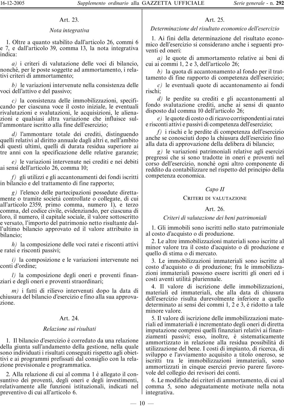 ammortamento, i relativi criteri di ammortamento; b) le variazioni intervenute nella consistenza delle voci dell attivo e del passivo; c) la consistenza delle immobilizzazioni, specificando per