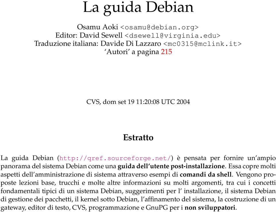 net/) è pensata per fornire un ampio panorama del sistema Debian come una guida dell utente post-installazione.