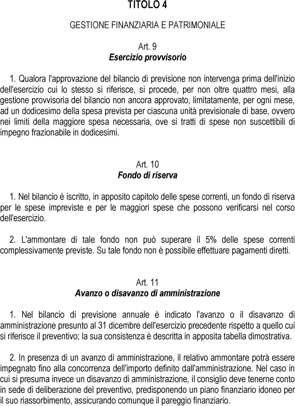 bilancio non ancora approvato, limitatamente, per ogni mese, ad un dodicesimo della spesa prevista per ciascuna unità previsionale di base, ovvero nei limiti della maggiore spesa necessaria, ove si