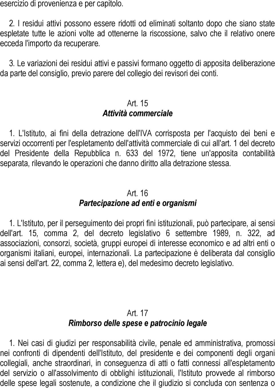 recuperare. 3. Le variazioni dei residui attivi e passivi formano oggetto di apposita deliberazione da parte del consiglio, previo parere del collegio dei revisori dei conti. Art.