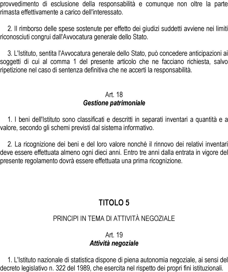 L'Istituto, sentita l'avvocatura generale dello Stato, può concedere anticipazioni ai soggetti di cui al comma 1 del presente articolo che ne facciano richiesta, salvo ripetizione nel caso di