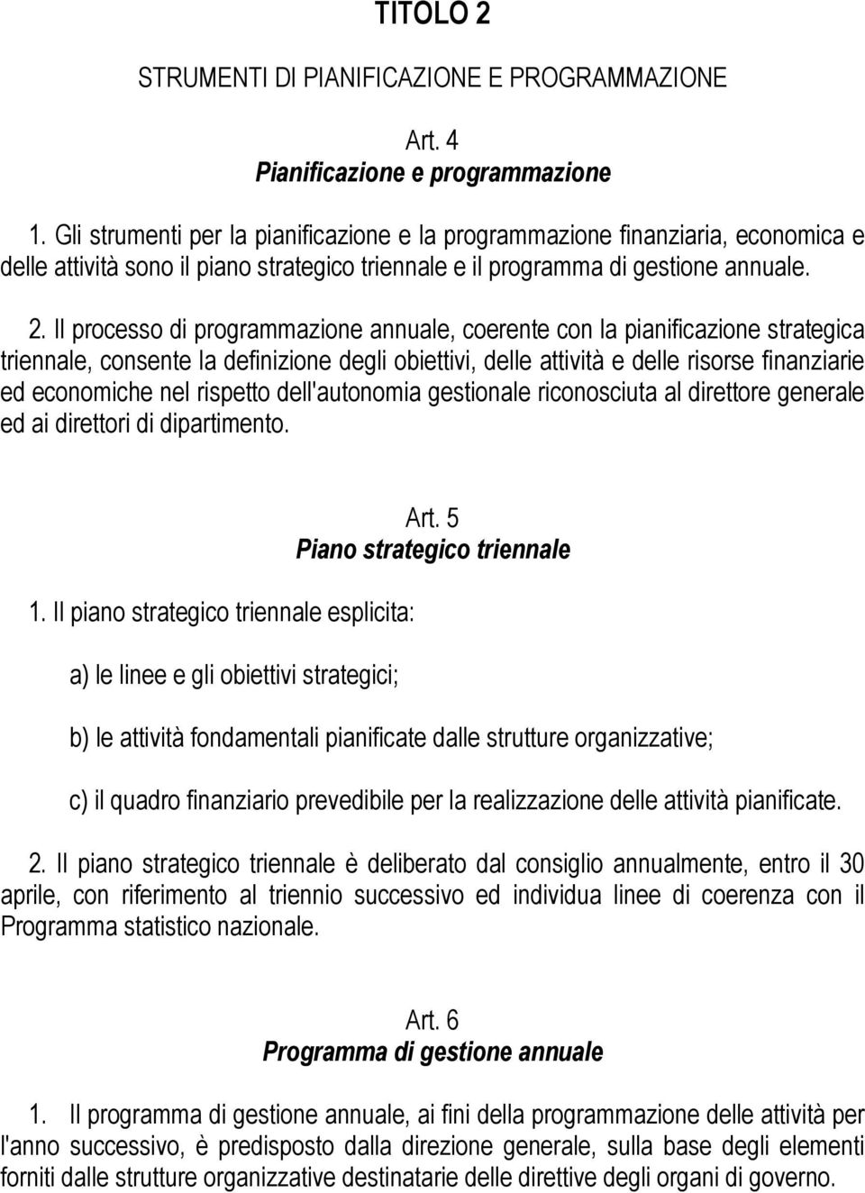 Il processo di programmazione annuale, coerente con la pianificazione strategica triennale, consente la definizione degli obiettivi, delle attività e delle risorse finanziarie ed economiche nel