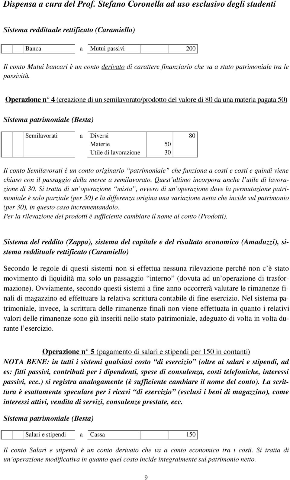 originrio ptrimonile che funzion costi e costi e quindi viene chiuso con il pssggio dell merce semilvorto. Quest ultimo incorpor nche l utile di lvorzione di 30.