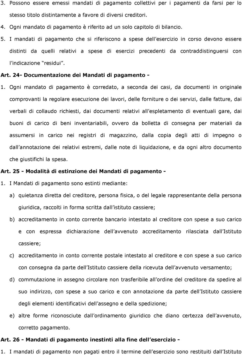 I mandati di pagamento che si riferiscono a spese dell esercizio in corso devono essere distinti da quelli relativi a spese di esercizi precedenti da contraddistinguersi con l indicazione residui.