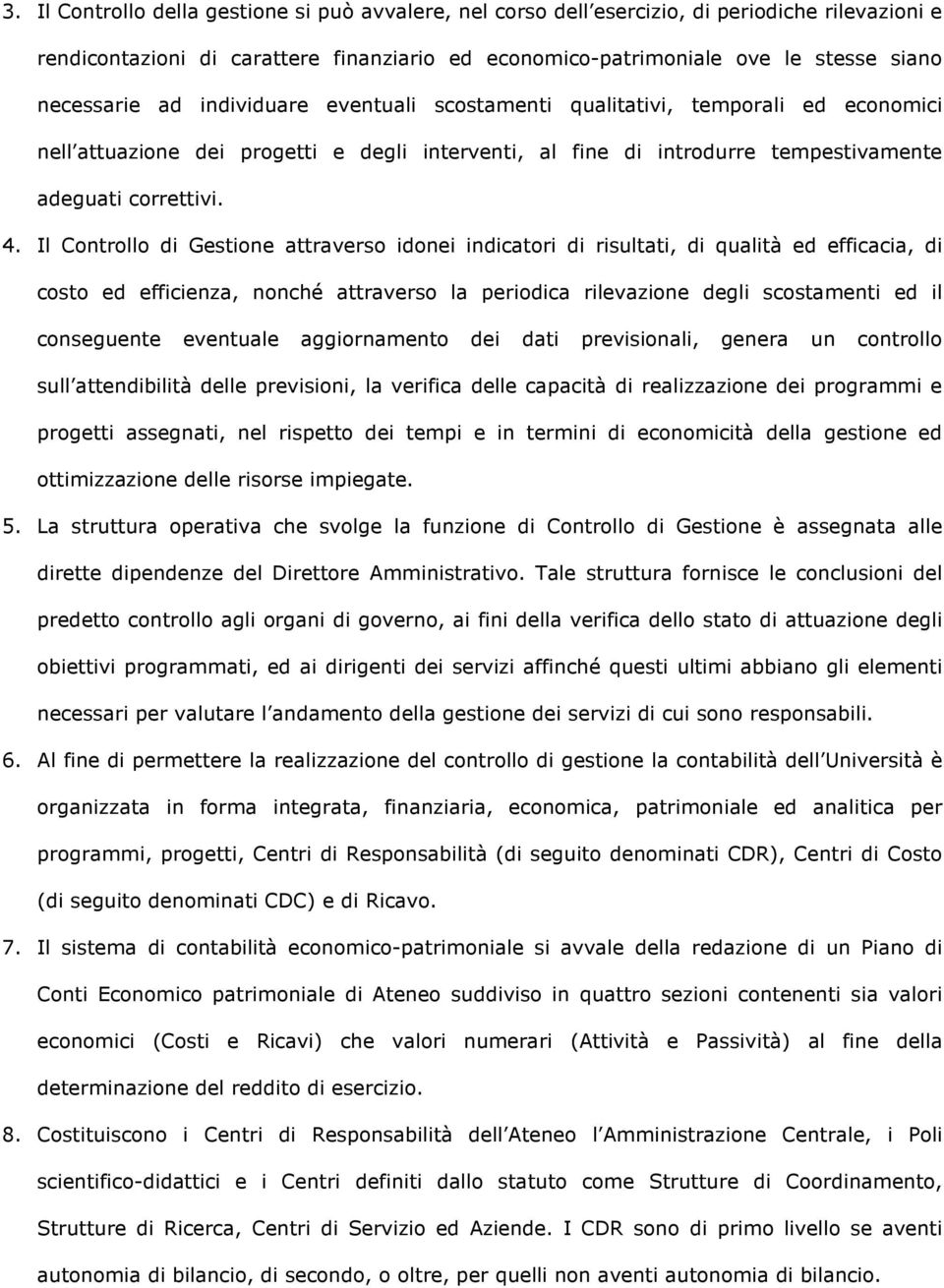 Il Controllo di Gestione attraverso idonei indicatori di risultati, di qualità ed efficacia, di costo ed efficienza, nonché attraverso la periodica rilevazione degli scostamenti ed il conseguente