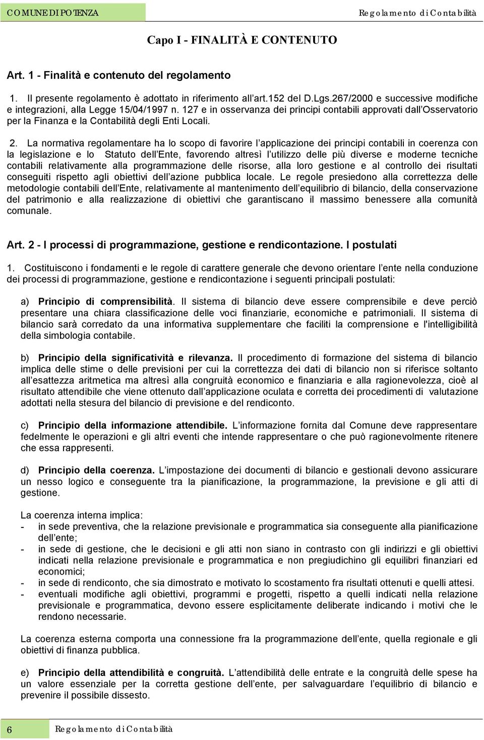 La normativa regolamentare ha lo scopo di favorire l applicazione dei principi contabili in coerenza con la legislazione e lo Statuto dell Ente, favorendo altresì l utilizzo delle più diverse e