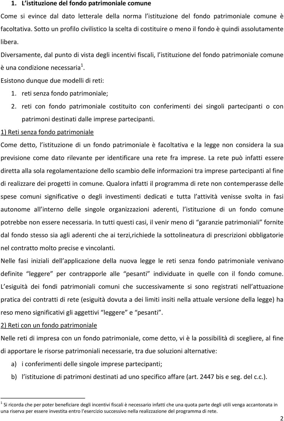 Diversamente, dal punto di vista degli incentivi fiscali, l istituzione del fondo patrimoniale comune è una condizione necessaria 1. Esistono dunque due modelli di reti: 1.