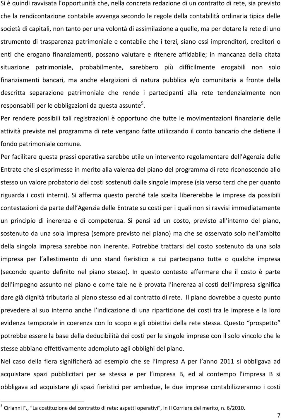 creditori o enti che erogano finanziamenti, possano valutare e ritenere affidabile; in mancanza della citata situazione patrimoniale, probabilmente, sarebbero più difficilmente erogabili non solo