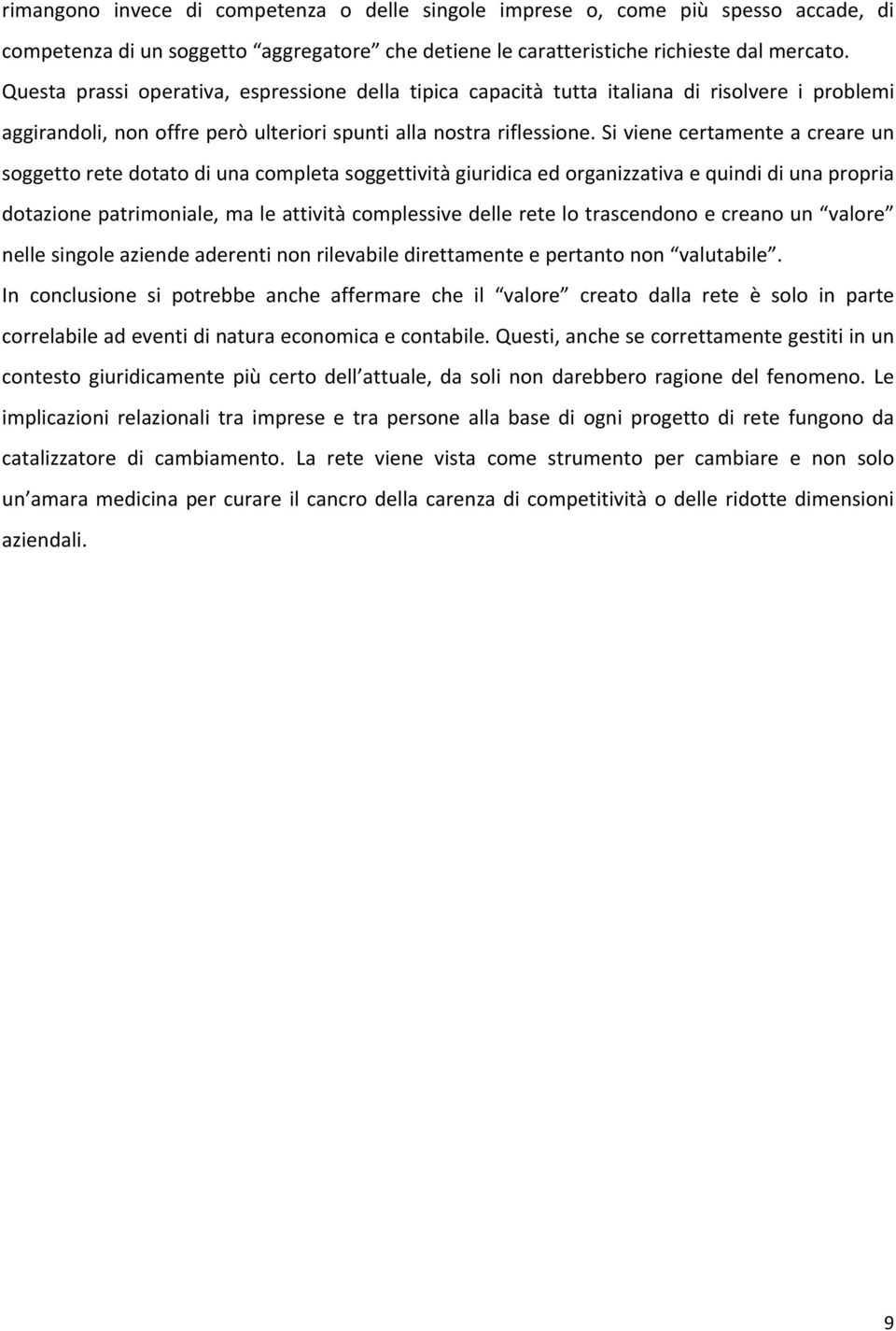 Si viene certamente a creare un soggetto rete dotato di una completa soggettività giuridica ed organizzativa e quindi di una propria dotazione patrimoniale, ma le attività complessive delle rete lo