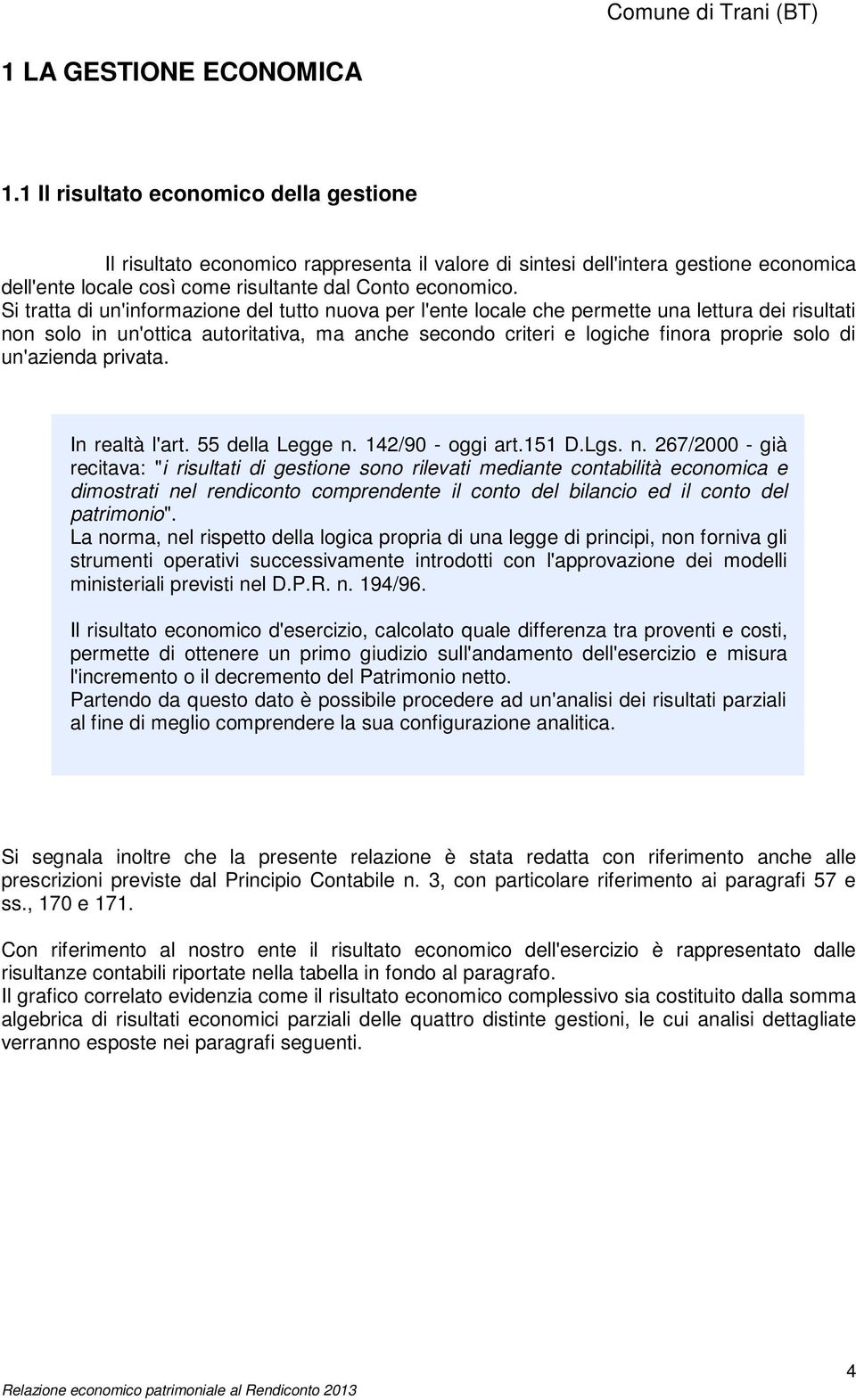 Si tratta di un'informazione del tutto nuova per l'ente locale che permette una lettura dei risultati non solo in un'ottica autoritativa, ma anche secondo criteri e logiche finora proprie solo di