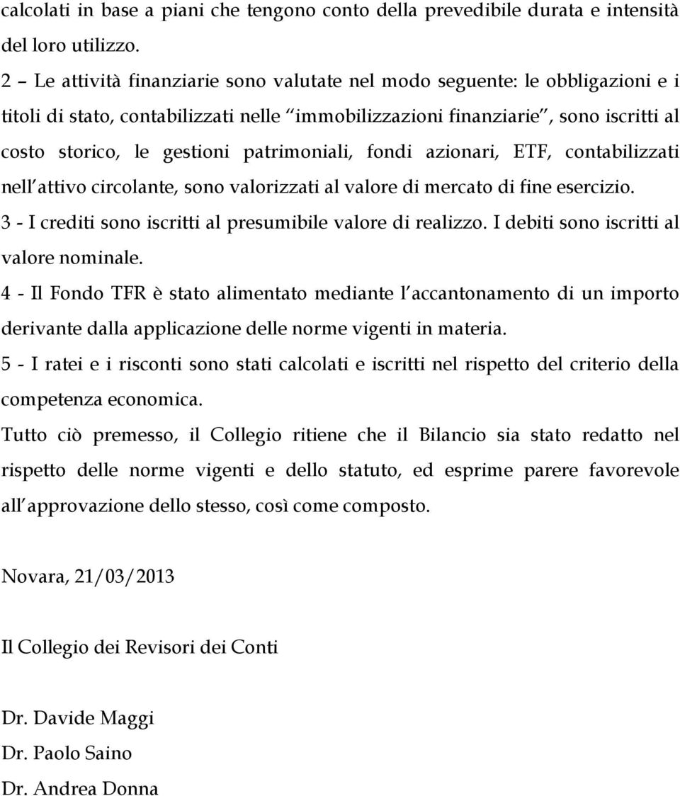 patrimoniali, fondi azionari, ETF, contabilizzati nell attivo circolante, sono valorizzati al valore di mercato di fine esercizio. 3 - I crediti sono iscritti al presumibile valore di realizzo.