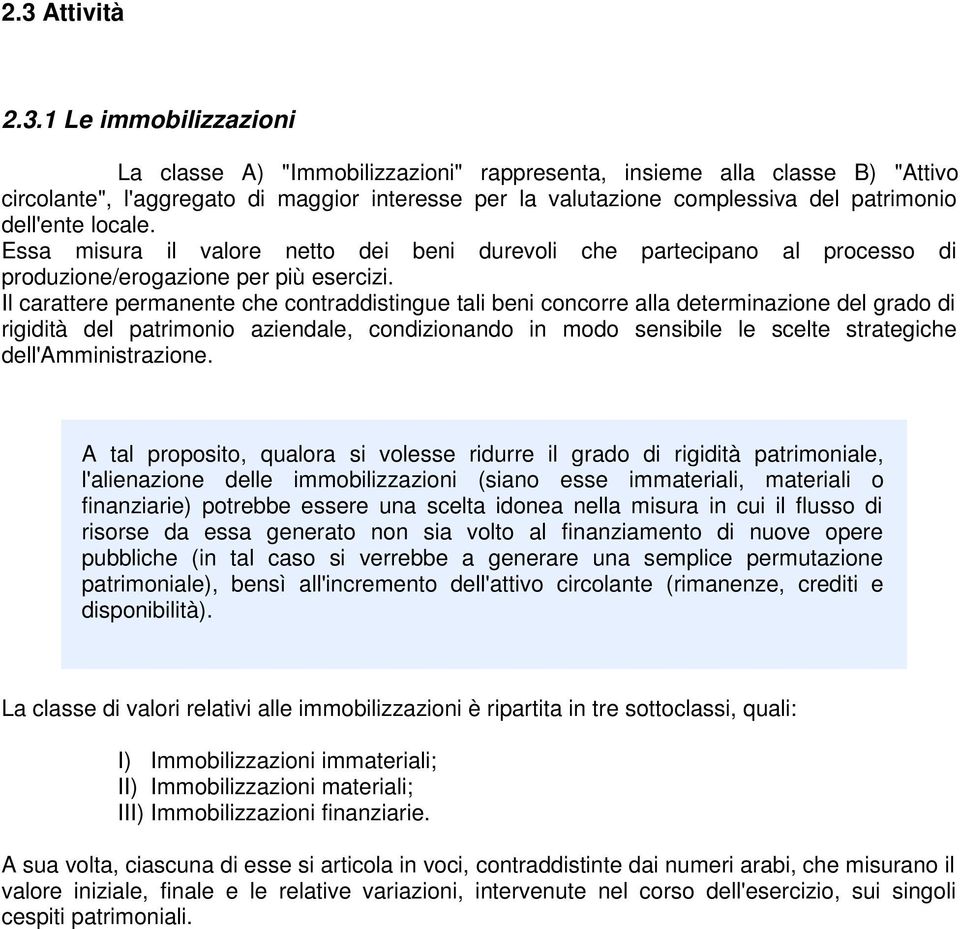 Il carattere permanente che contraddistingue tali beni concorre alla determinazione del grado di rigidità del patrimonio aziendale, condizionando in modo sensibile le scelte strategiche