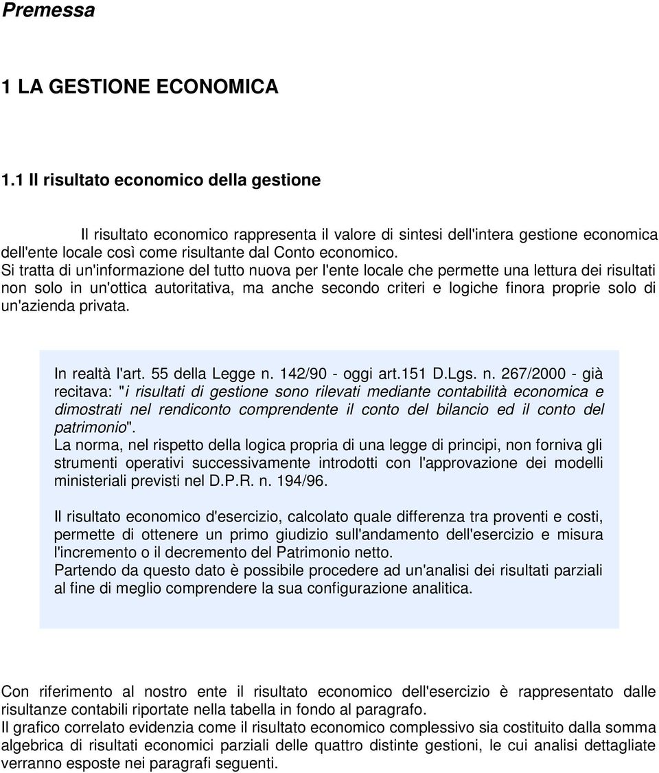 Si tratta di un'informazione del tutto nuova per l'ente locale che permette una lettura dei risultati non solo in un'ottica autoritativa, ma anche secondo criteri e logiche finora proprie solo di