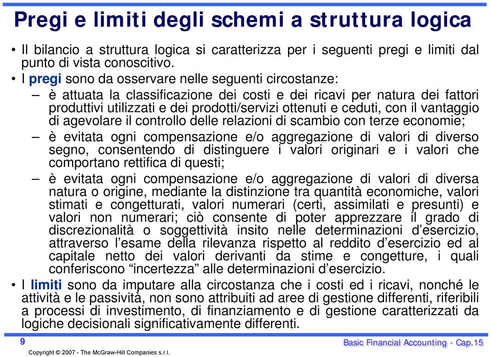 vantaggio di agevolare il controllo delle relazioni di scambio con terze economie; è evitata ogni compensazione e/o aggregazione di valori di diverso segno, consentendo di distinguere i valori