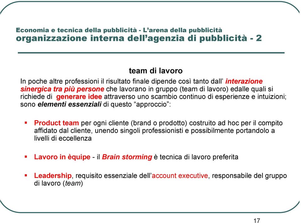 questo approccio : Product team per ogni cliente (brand o prodotto) costruito ad hoc per il compito affidato dal cliente, unendo singoli professionisti e possibilmente portandolo