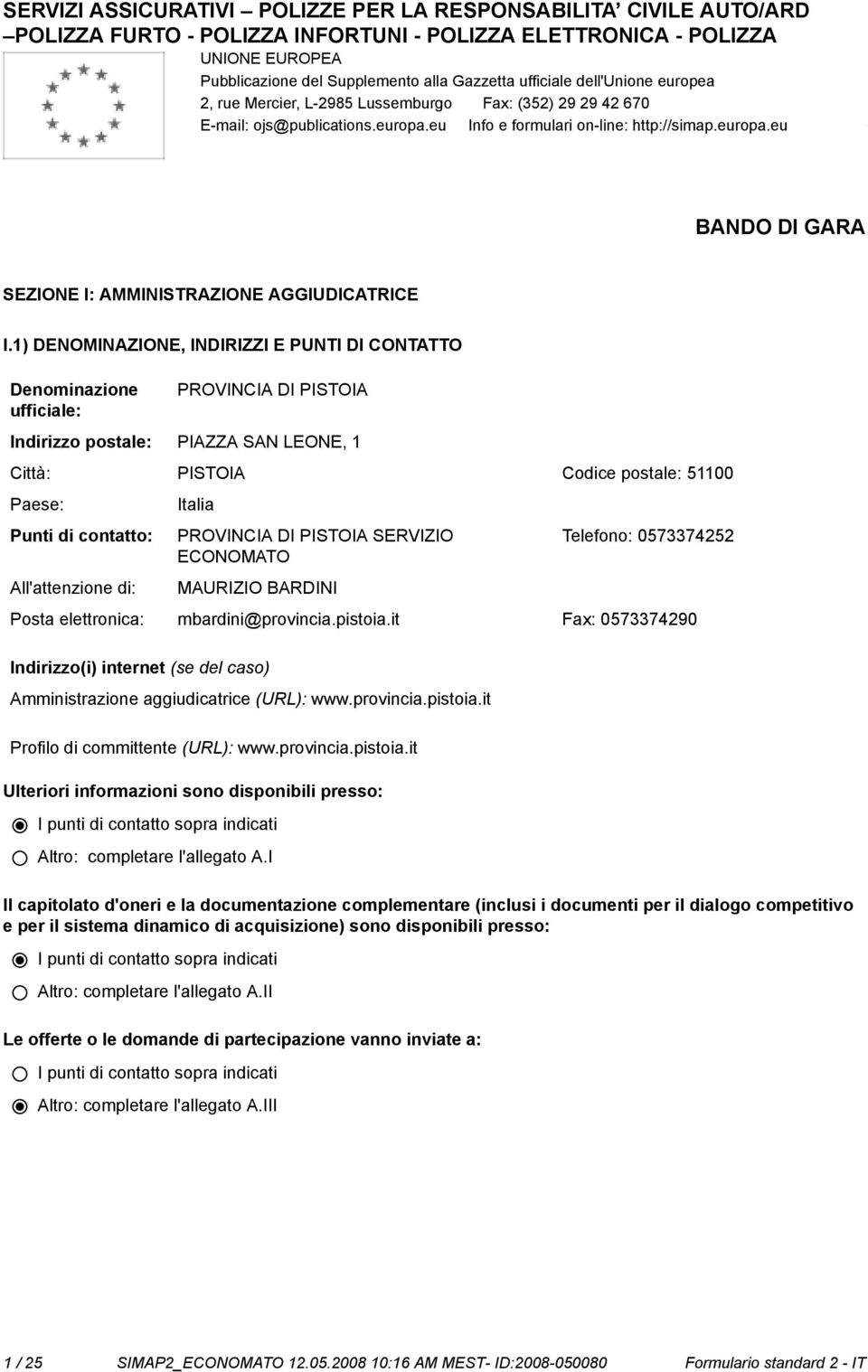 1) DENOMINAZIONE, INDIRIZZI E PUNTI DI CONTATTO Deminazione ufficiale: PROVINCIA DI PISTOIA Indirizzo postale: PIAZZA SAN LEONE, 1 Città: PISTOIA Codice postale: 51100 Paese: Punti di contatto: