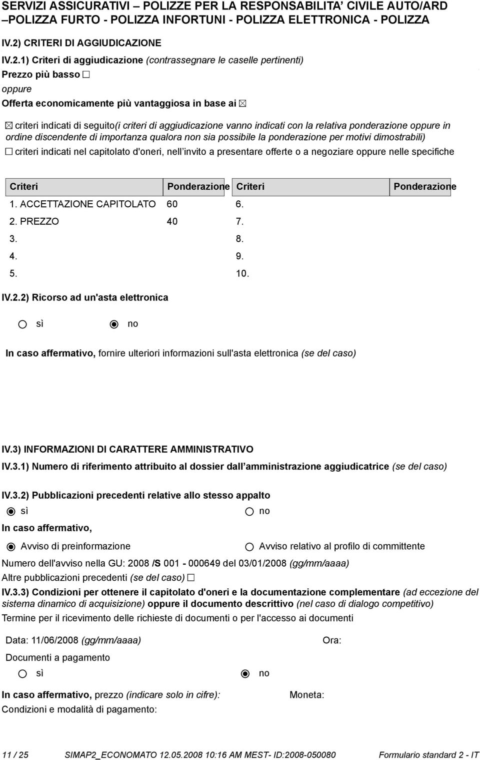 indicati nel capitolato d'oneri, nell invito a presentare offerte o a negoziare oppure nelle specifiche Criteri Ponderazione 1. ACCETTAZIONE CAPITOLATO 60 2. PREZZO 40 3. 4. 5. Criteri Ponderazione 6.