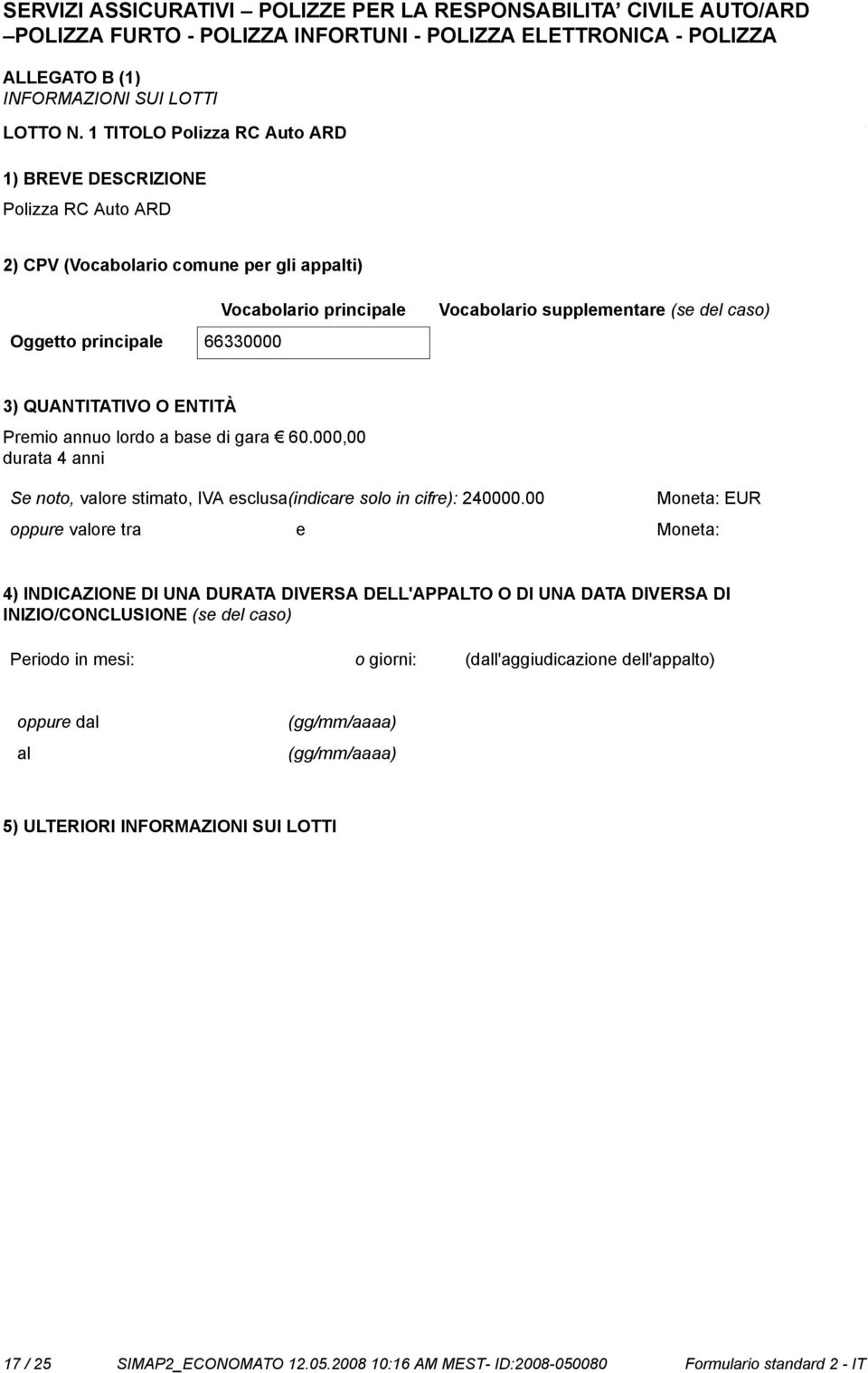 principale 66330000 3) QUANTITATIVO O ENTITÀ Premio annuo lordo a base di gara 60.000,00 durata 4 anni Se to, valore stimato, IVA esclusa(indicare solo in cifre): 240000.