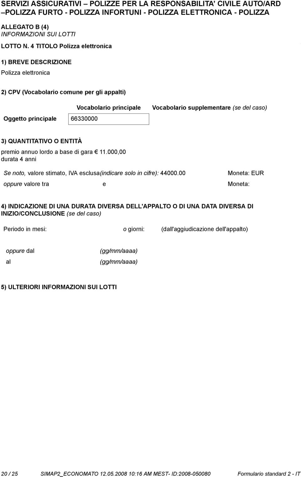 principale 66330000 3) QUANTITATIVO O ENTITÀ premio annuo lordo a base di gara 11.000,00 durata 4 anni Se to, valore stimato, IVA esclusa(indicare solo in cifre): 44000.