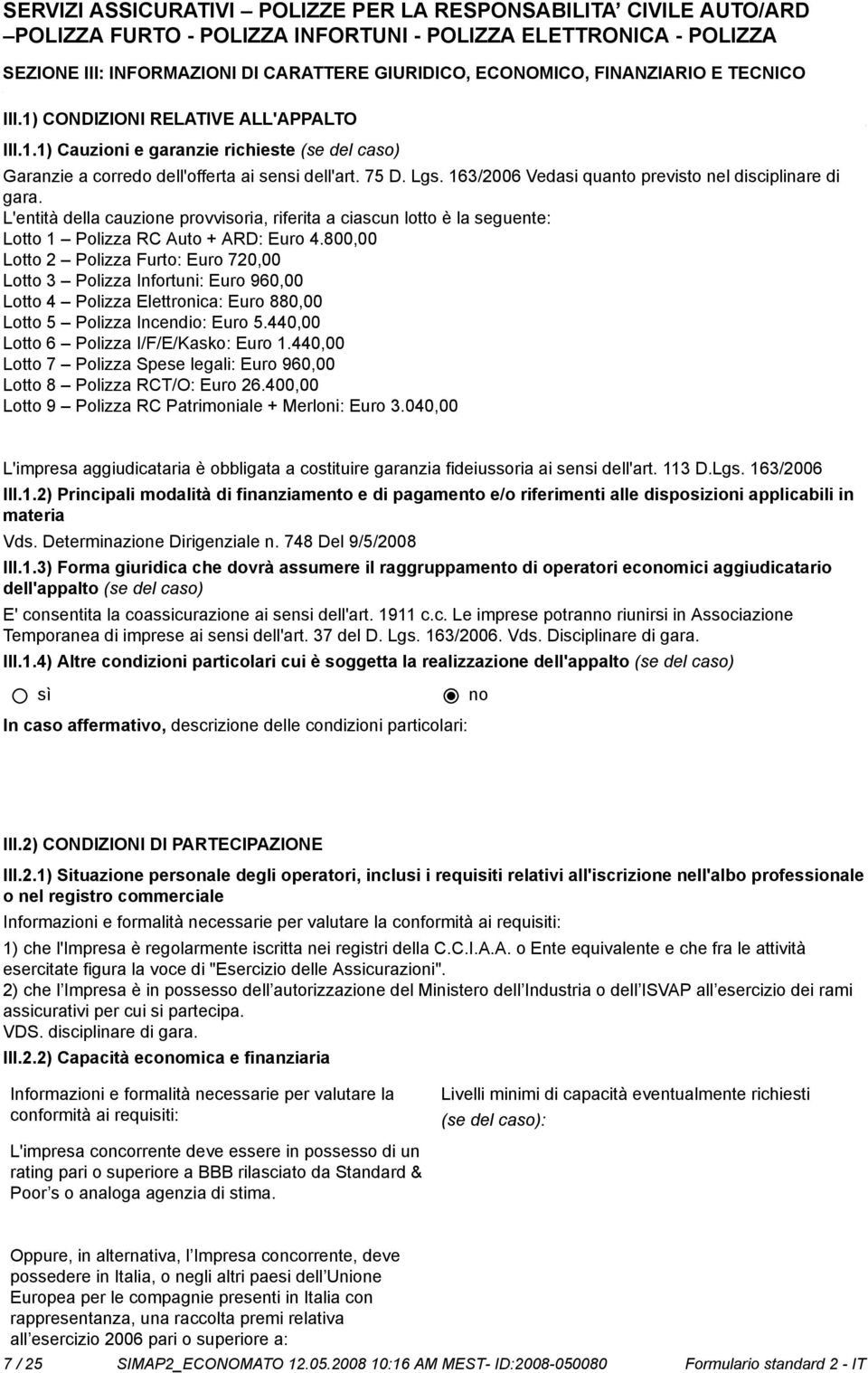 800,00 Lotto 2 Polizza Furto: Euro 720,00 Lotto 3 Polizza Infortuni: Euro 960,00 Lotto 4 Polizza Elettronica: Euro 880,00 Lotto 5 Polizza Incendio: Euro 5.440,00 Lotto 6 Polizza I/F/E/Kasko: Euro 1.