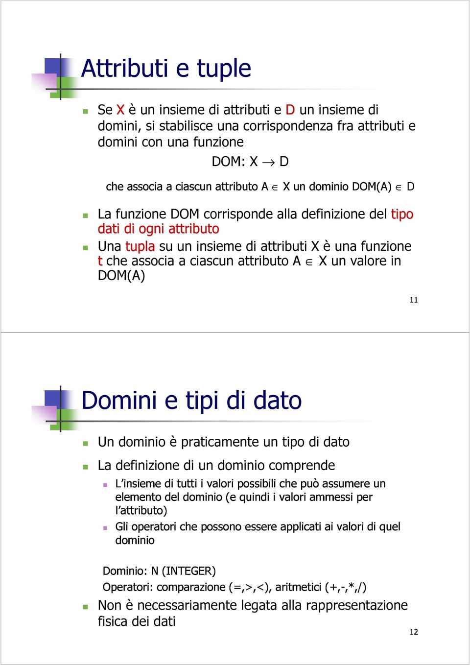 DOM(A) L insieme elemento l attributo) di del tutti dominio i valori (e possibili quindi i valori che può ammessi assumere per un Dominio: Gli dominio operatori che possono essere applicati ai valori