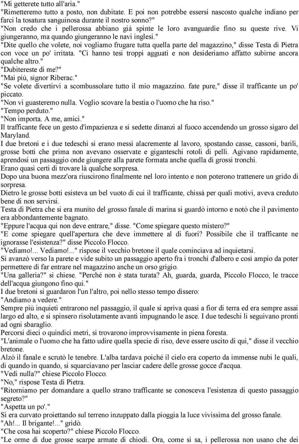 " "Dite quello che volete, noi vogliamo frugare tutta quella parte del magazzino," disse Testa di Pietra con voce un po' irritata.