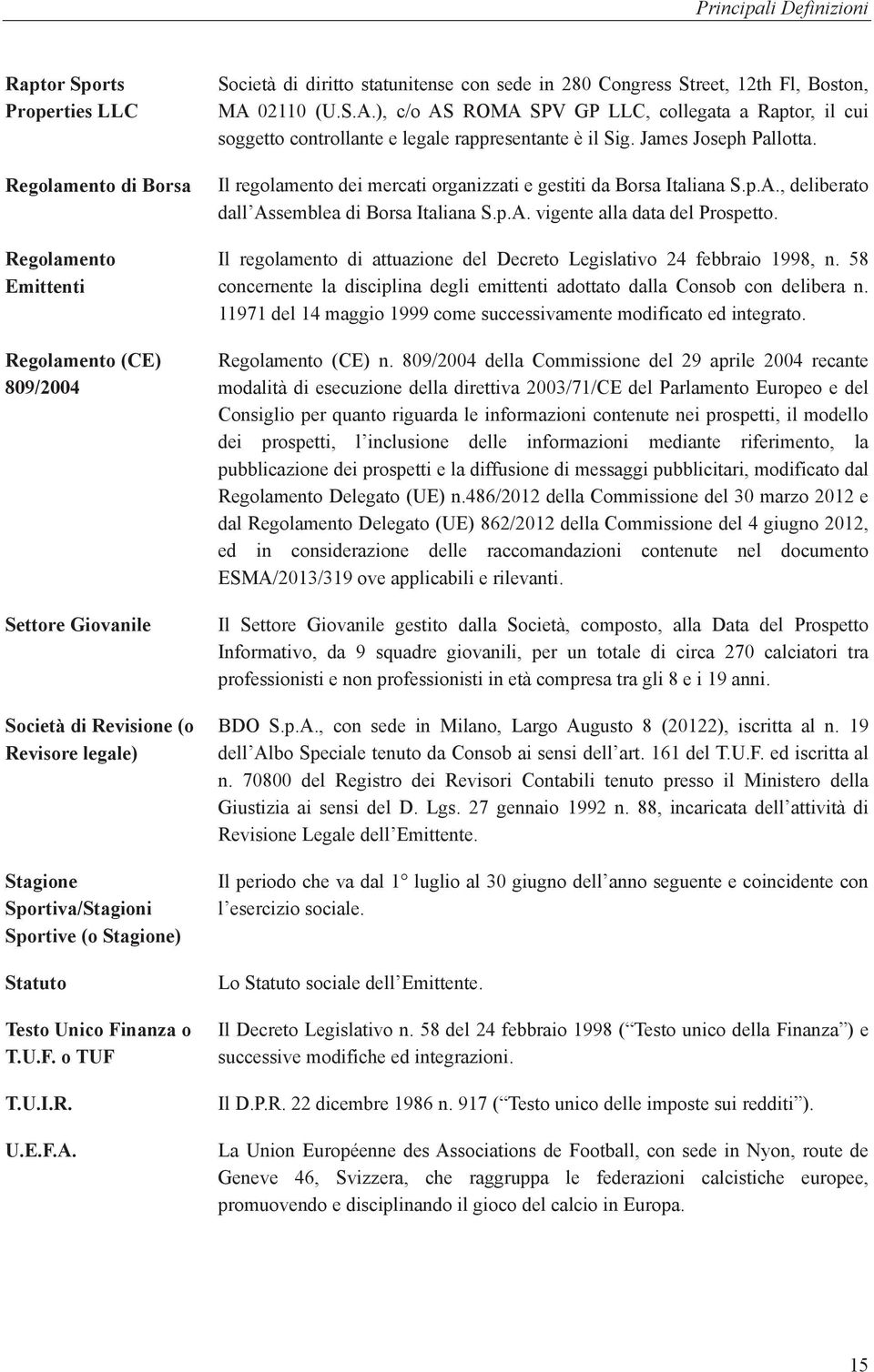 Società di diritto statunitense con sede in 280 Congress Street, 12th Fl, Boston, MA 02110 (U.S.A.), c/o AS ROMA SPV GP LLC, collegata a Raptor, il cui soggetto controllante e legale rappresentante è il Sig.