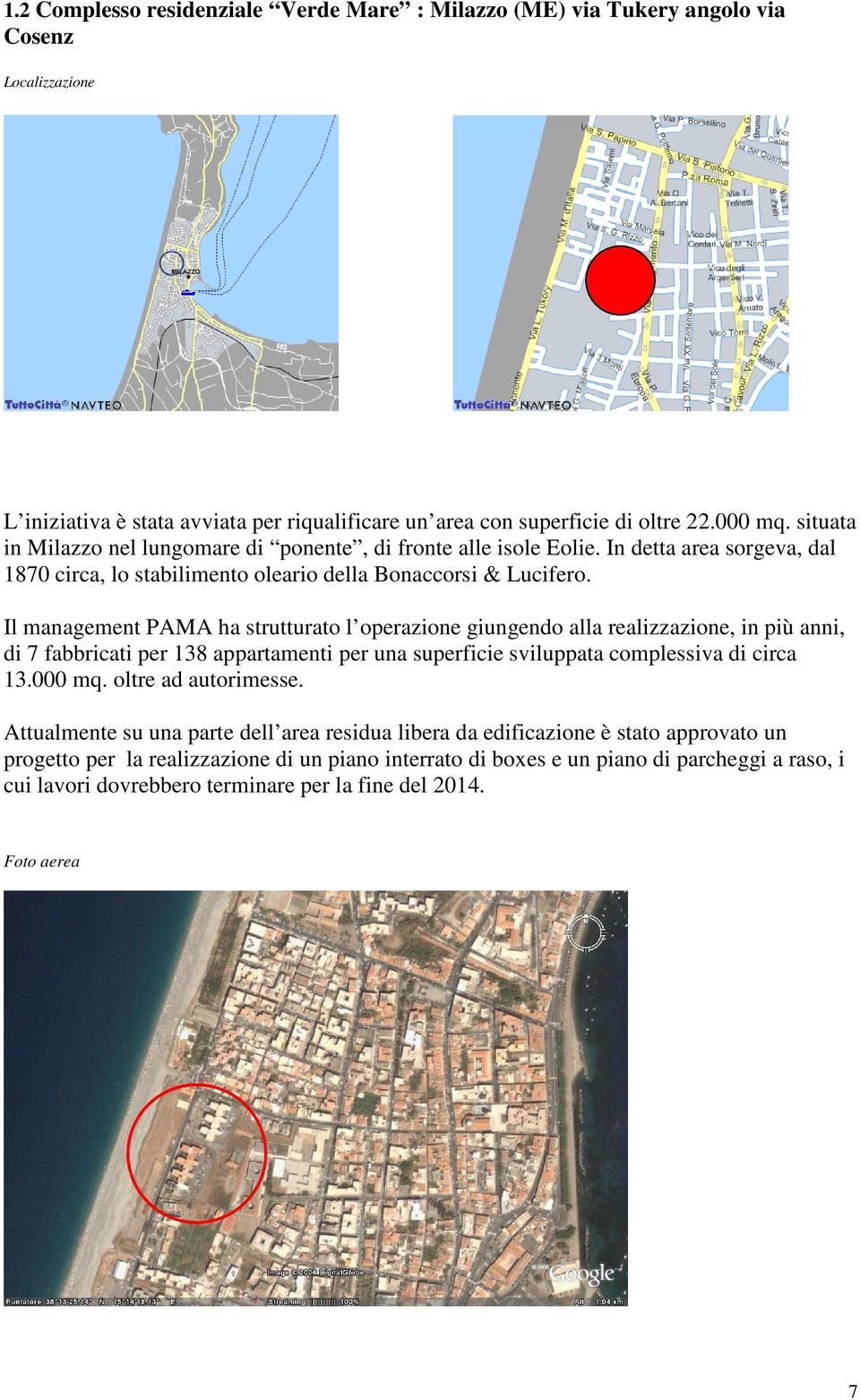 Il management PAMA ha strutturato l operazione giungendo alla realizzazione, in più anni, di 7 fabbricati per 138 appartamenti per una superficie sviluppata complessiva di circa 13.000 mq.