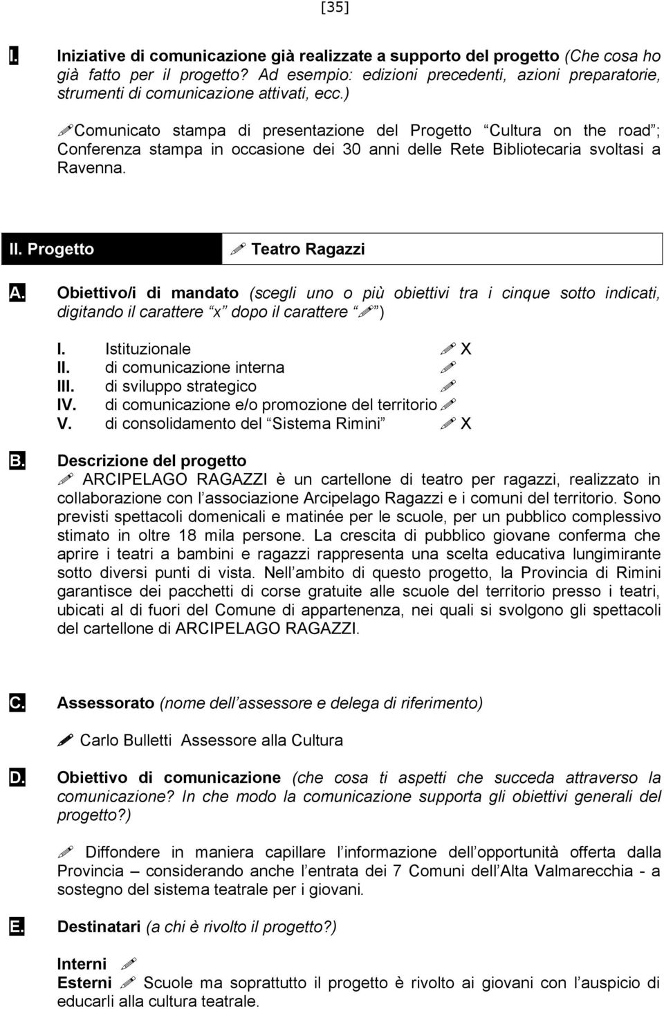 ARCIPELAGO RAGAZZI è un cartellone di teatro per ragazzi, realizzato in collaborazione con l associazione Arcipelago Ragazzi e i comuni del territorio.