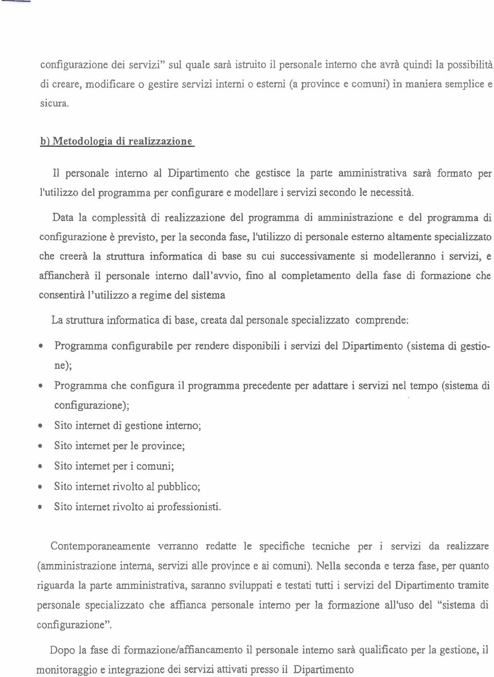 b) Metodologia di realizzazione I1 personale interno al Dipartimento che gestisce la parte amministrativa sarà formato per l'utilizzo del programma per configurare e modellare i servizi secondo le