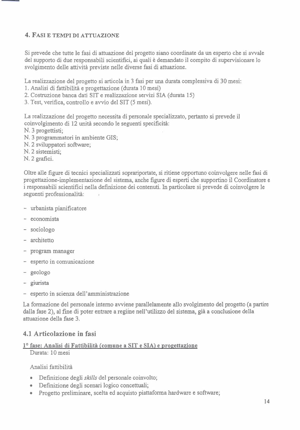 La realizzazione del progetto si articola in 3 fasi per una durata complessiva di 30 mesi: 1. Analisi di fattibilità e progettazione (durata 10 mesi) 2.