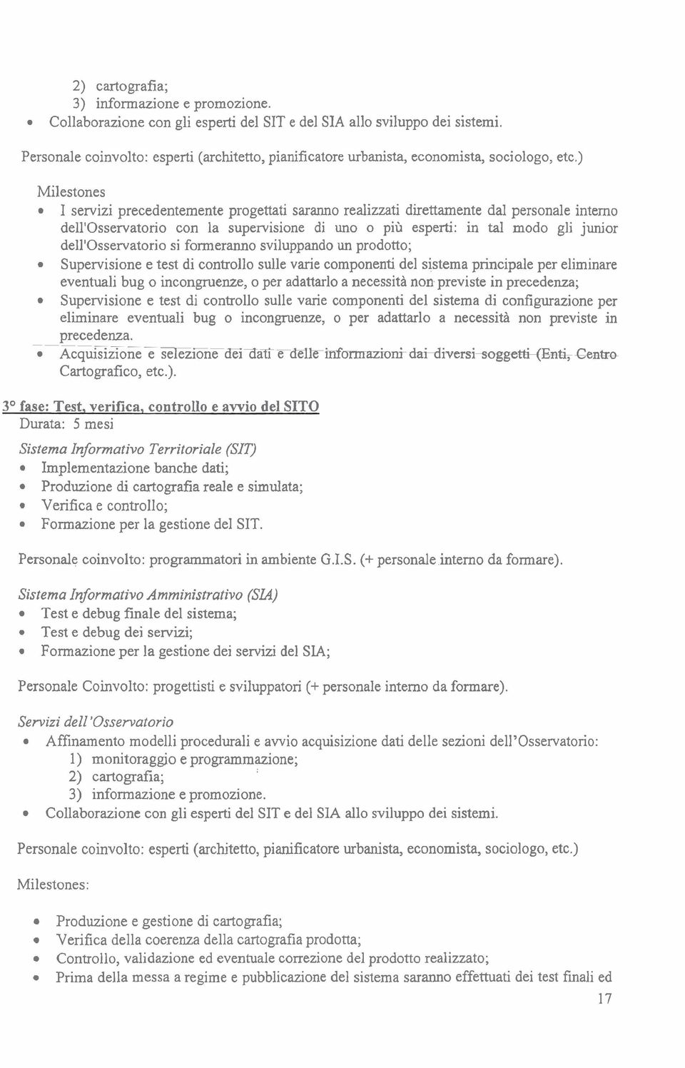 ) Milestones I servizi precedentemente progettati saranno realizzati direttamente dal personale interno dell'osservatorio con la supervisione di uno o più esperti: in tal modo gli junior