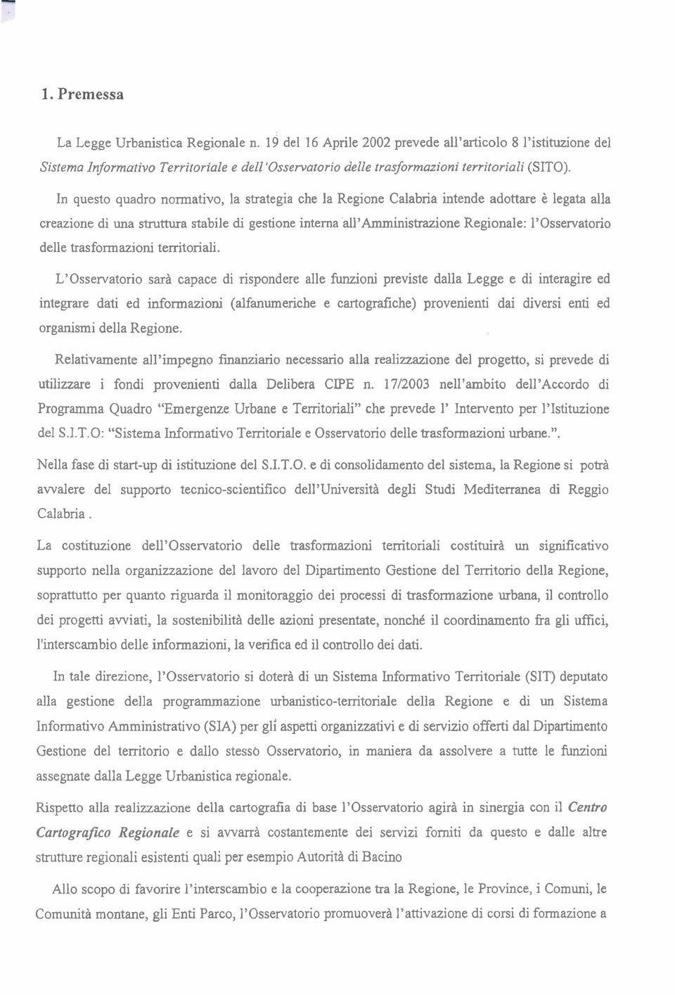 In questo quadro normativa, la strategia che la Regione Calabria intende adottare è legata alla creazione di una struttura stabile di gestione interna 'all'arnministrazione Regionale: l'osservatorio