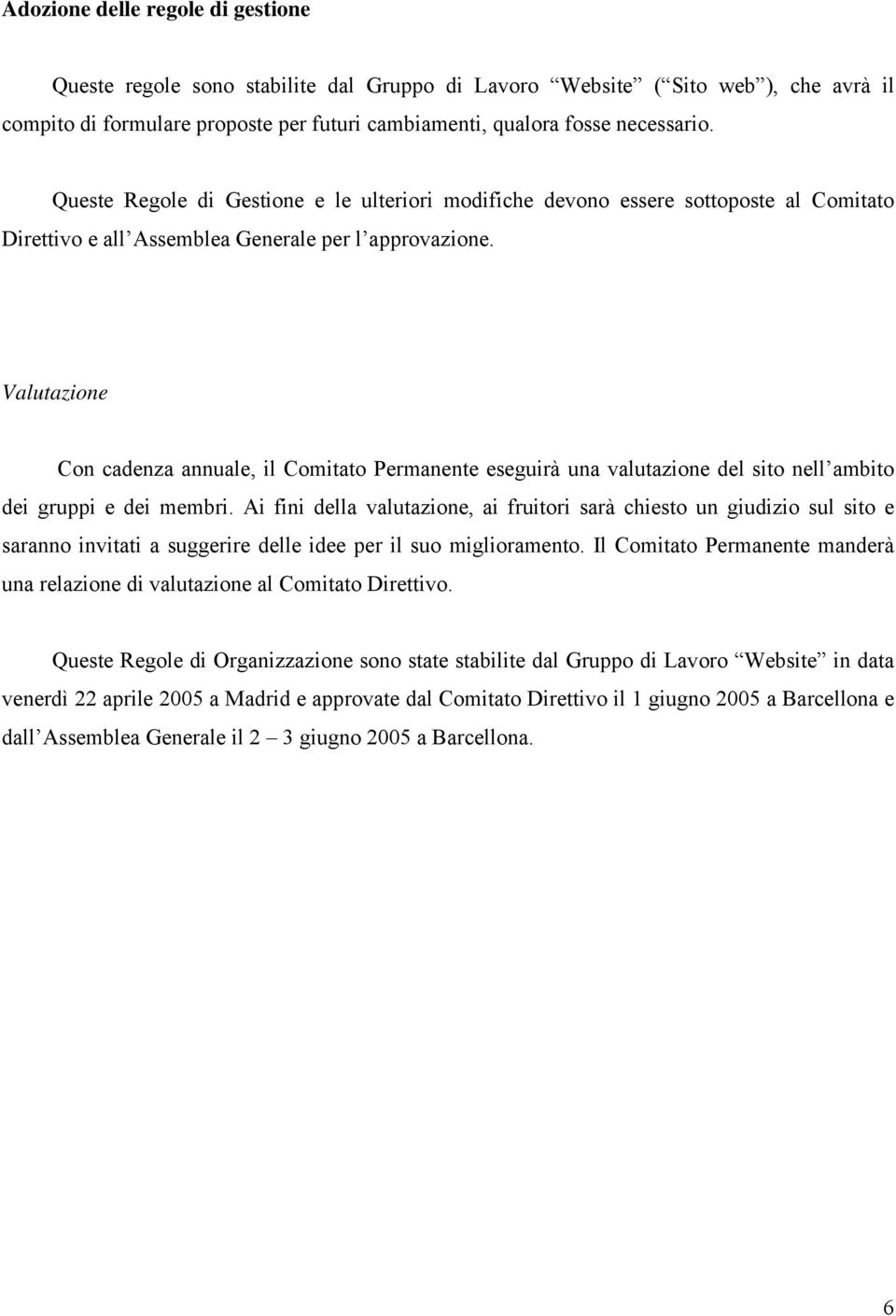 Valutazione Con cadenza annuale, il Comitato Permanente eseguirà una valutazione del sito nell ambito dei gruppi e dei membri.