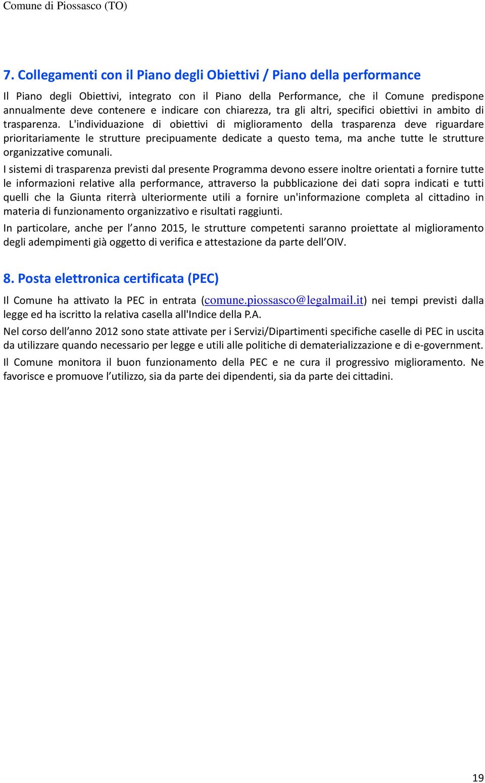 L'individuazione di obiettivi di miglioramento della trasparenza deve riguardare prioritariamente le strutture precipuamente dedicate a questo tema, ma anche tutte le strutture organizzative comunali.