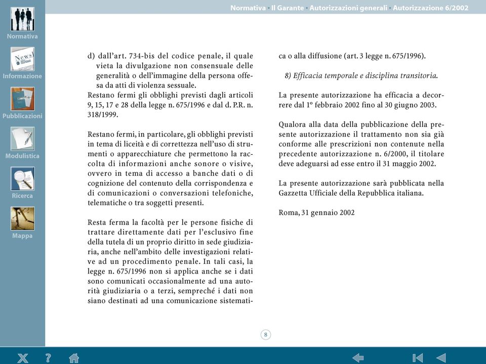 Restano fermi gli obblighi previsti dagli articoli 9, 15, 17 e 28 della legge n. 675/1996 e dal d. P.R. n. 318/1999.