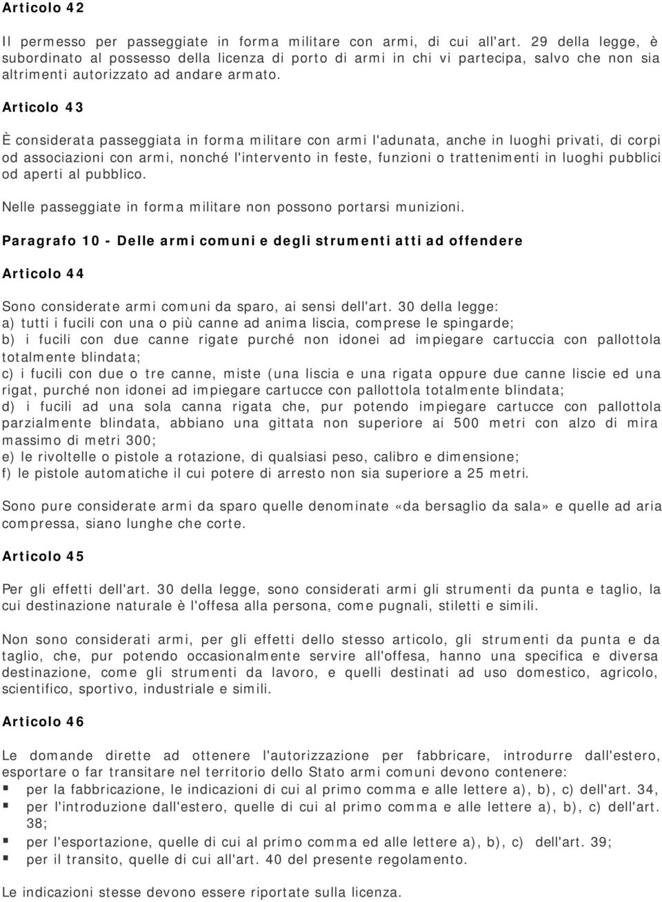 Articolo 43 È considerata passeggiata in forma militare con armi l'adunata, anche in luoghi privati, di corpi od associazioni con armi, nonché l'intervento in feste, funzioni o trattenimenti in