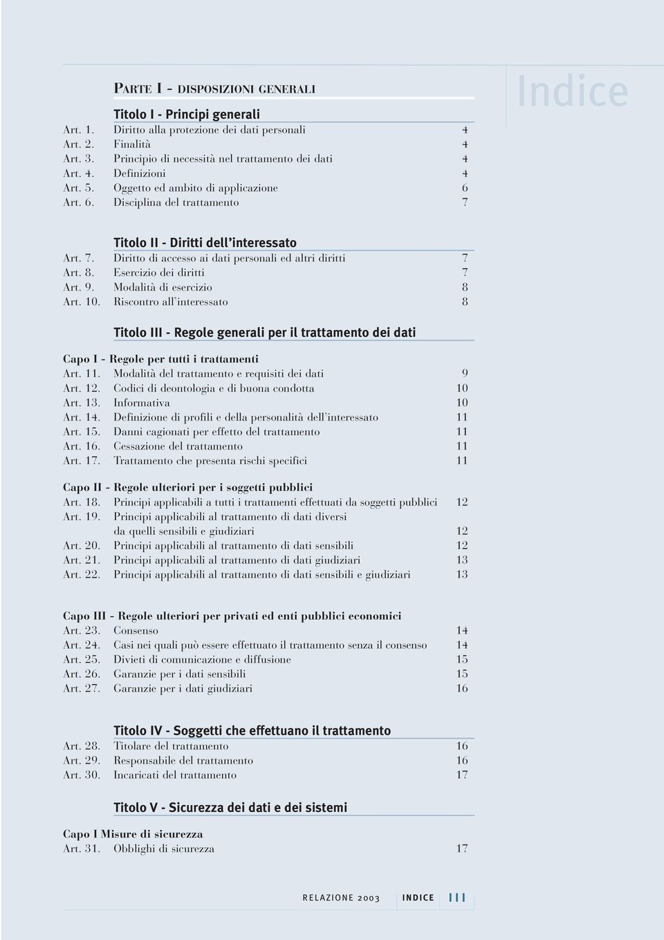 Esercizio dei diritti 7 Art. 9. Modalità di esercizio 8 Art. 10. Riscontro all interessato 8 Titolo III - Regole generali per il trattamento dei dati Capo I - Regole per tutti i trattamenti Art. 11.