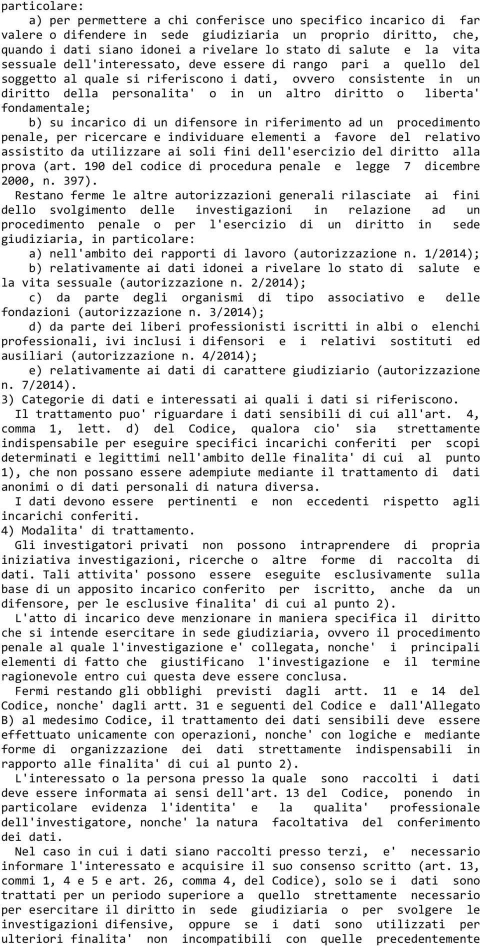 liberta' fondamentale; b) su incarico di un difensore in riferimento ad un procedimento penale, per ricercare e individuare elementi a favore del relativo assistito da utilizzare ai soli fini