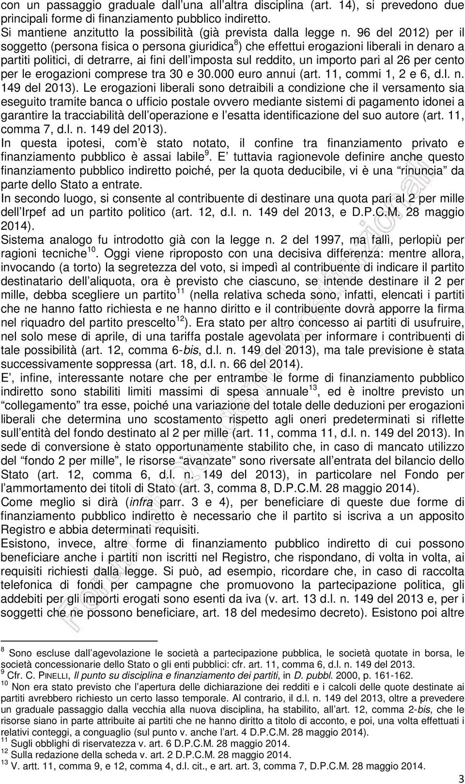 96 del 2012) per il soggetto (persona fisica o persona giuridica 8 ) che effettui erogazioni liberali in denaro a partiti politici, di detrarre, ai fini dell imposta sul reddito, un importo pari al