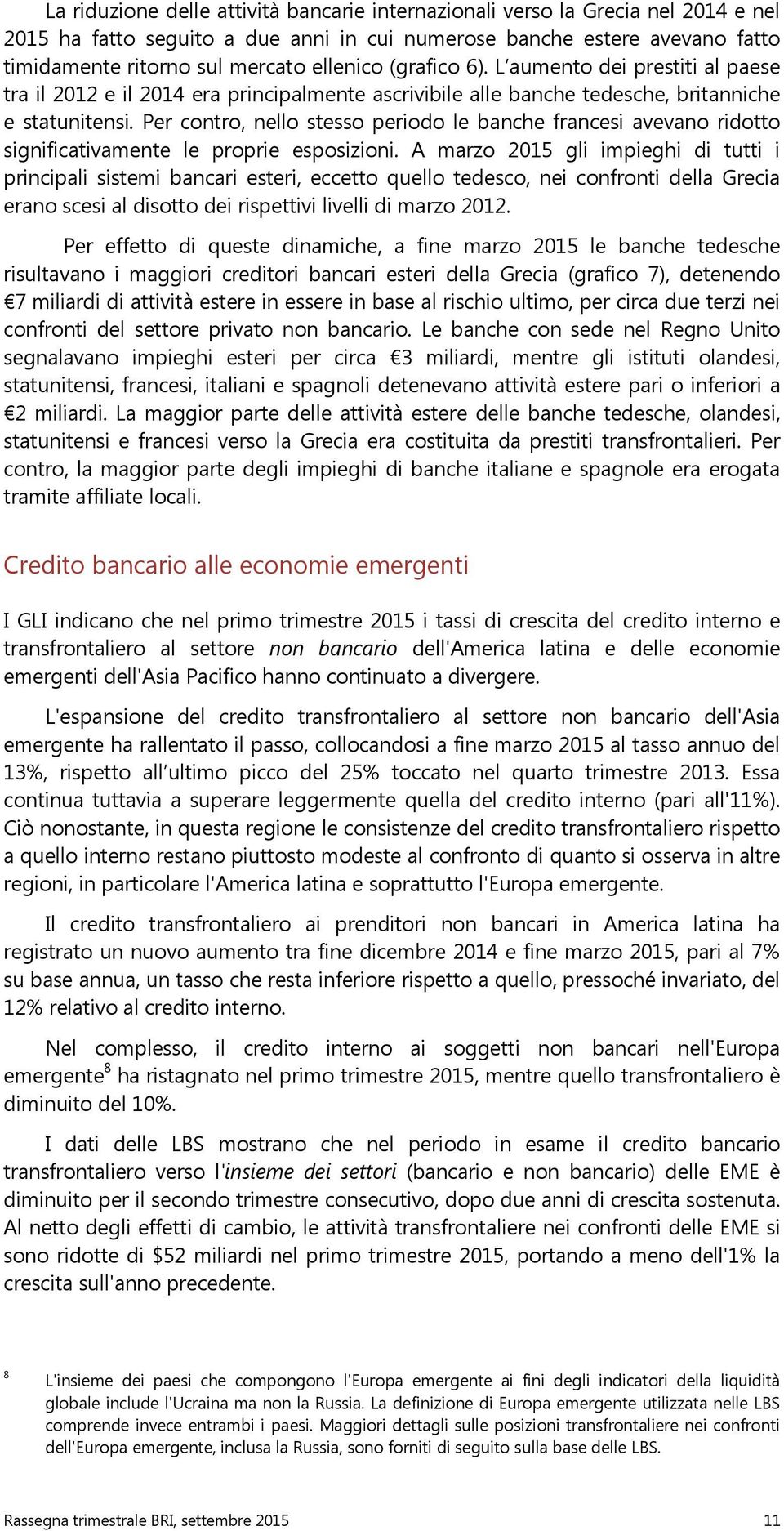 Per contro, nello stesso periodo le banche francesi avevano ridotto significativamente le proprie esposizioni.