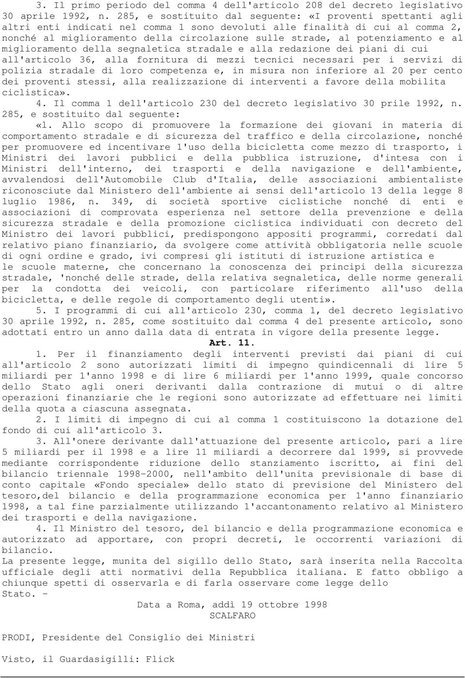 potenziamento e al miglioramento della segnaletica stradale e alla redazione dei piani di cui all'articolo 36, alla fornitura di mezzi tecnici necessari per i servizi di polizia stradale di loro