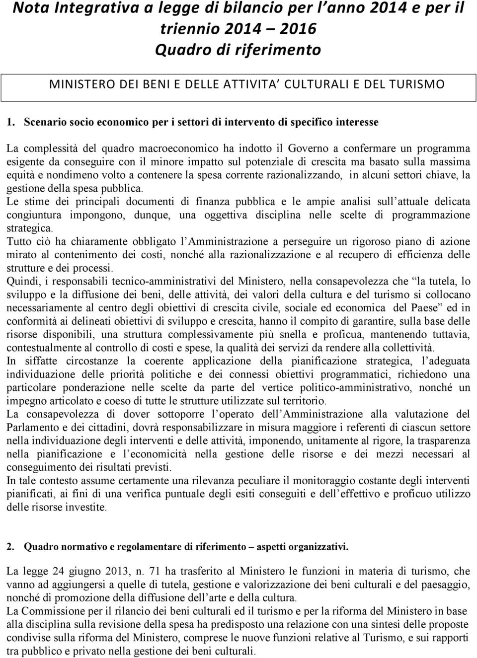 minore impatto sul potenziale di crescita ma basato sulla massima equità e nondimeno volto a contenere la spesa corrente razionalizzando, in alcuni settori chiave, la gestione della spesa pubblica.