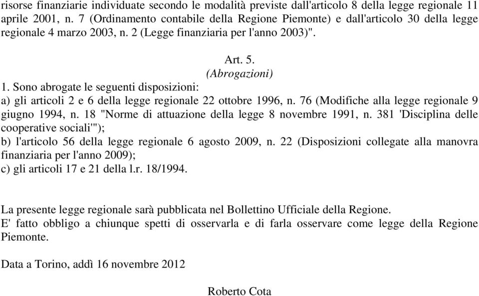 Sono abrogate le seguenti disposizioni: a) gli articoli 2 e 6 della legge regionale 22 ottobre 1996, n. 76 (Modifiche alla legge regionale 9 giugno 1994, n.