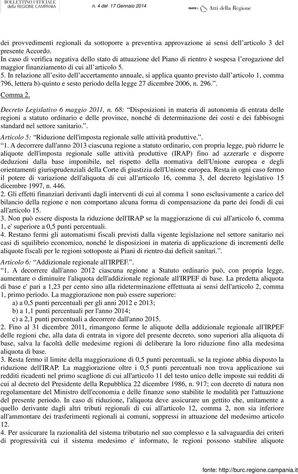 5. In relazione all esito dell accertamento annuale, si applica quanto previsto dall articolo 1, comma 796, lettera b)-quinto e sesto periodo della legge 27 dicembre 2006, n. 296.. Comma 2.