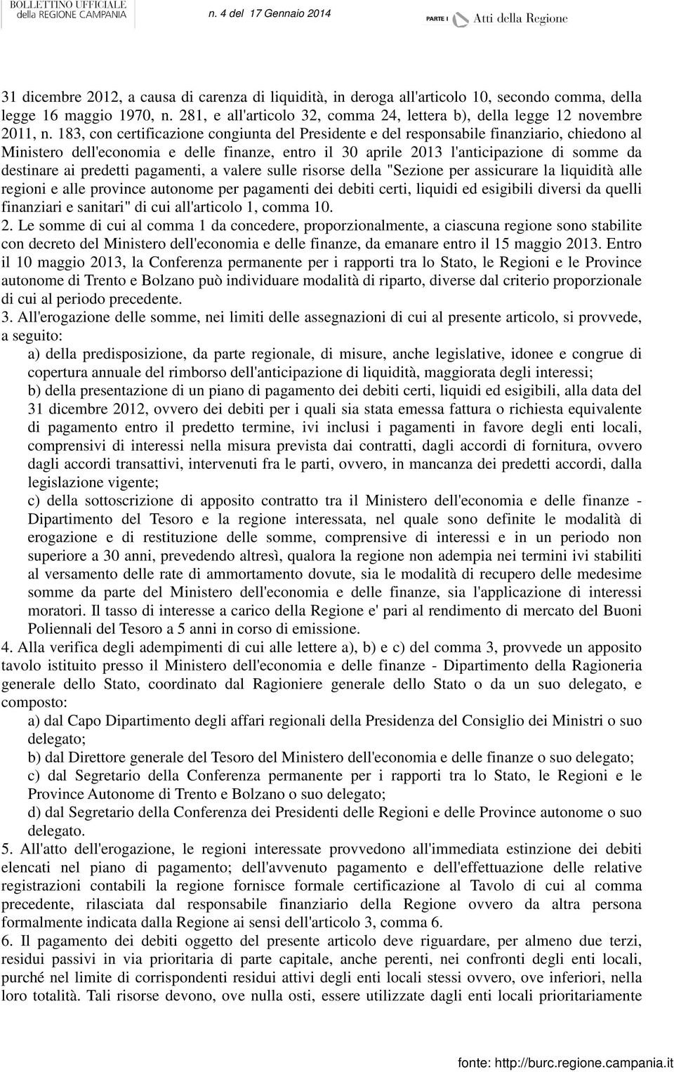 183, con certificazione congiunta del Presidente e del responsabile finanziario, chiedono al Ministero dell'economia e delle finanze, entro il 30 aprile 2013 l'anticipazione di somme da destinare ai