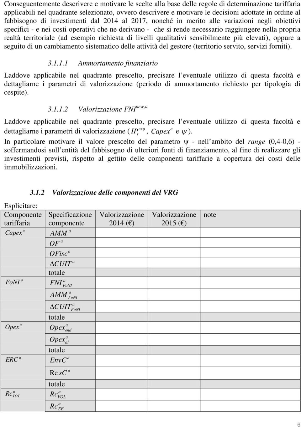 richiest di livelli qlittivi sensibilmente più elevti), oppre segito di n cmbimento sistemtico delle ttività del gestore (territorio servito, servizi forniti). 3.1.