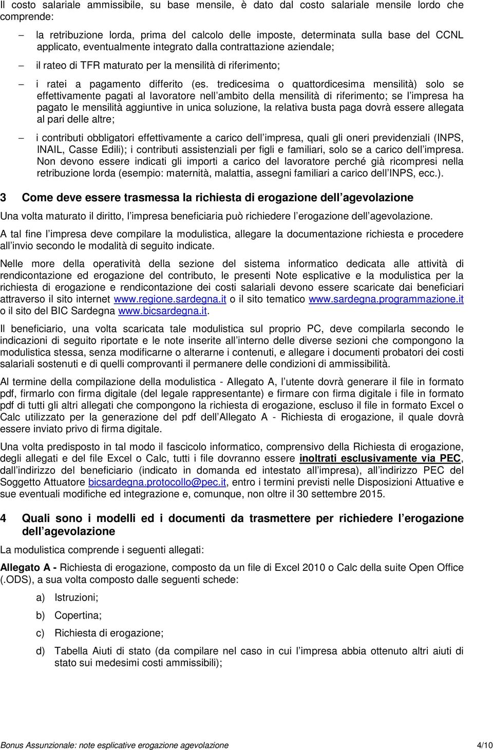 tredicesima o quattordicesima mensilità) solo se effettivamente pagati al lavoratore nell ambito della mensilità di riferimento; se l impresa ha pagato le mensilità aggiuntive in unica soluzione, la