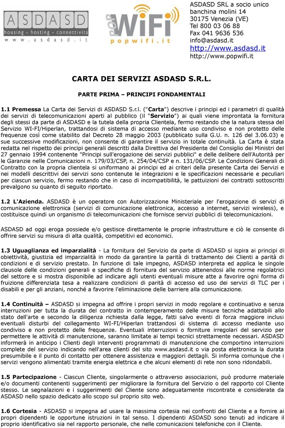 tutela della propria Clientela, fermo restando che la natura stessa del Servizio WI-FI/Hiperlan, trattandosi di sistema di accesso mediante uso condiviso e non protetto delle frequenze così come