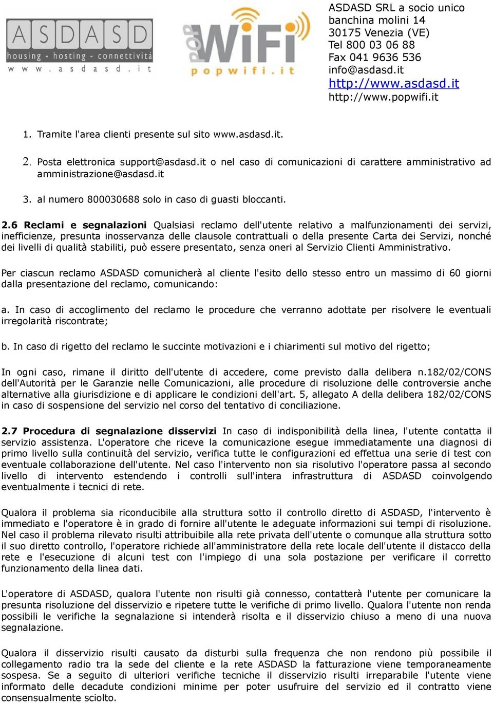 6 Reclami e segnalazioni Qualsiasi reclamo dell'utente relativo a malfunzionamenti dei servizi, inefficienze, presunta inosservanza delle clausole contrattuali o della presente Carta dei Servizi,